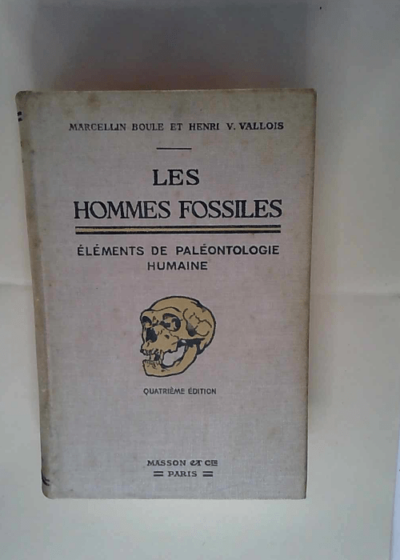 Les Hommes fossiles éléments de paléontologie humaine... 4e édition Henri-Victor Vallois Marcellin Boule Henri-V. Vallois - Marcellin Boule Henri Vallois