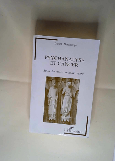 Psychanalyse et cancer Au fil des mots-- un autre regard - Danièle Deschamps