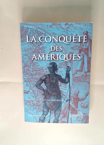 La conquête des Amériques Grégory Wallerick René Grevet (Préface) - Grégory Wallerick