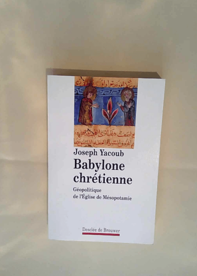 Babylone chrétienne Géopolitique de l Eglise de Mésopotamie - Joseph Yacoub