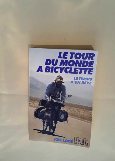 Le Tour du monde à bicyclette Le temps d un rêve - Joël Lodé