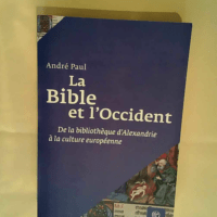 La Bible et l Occident De la bibliothèque d Alexandie à la culture Européenne – André Paul