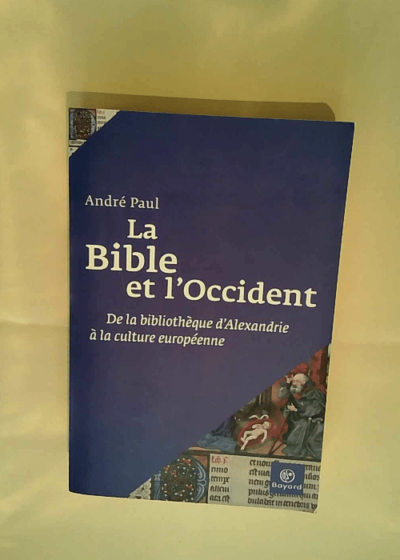 La Bible et l Occident De la bibliothèque d Alexandie à la culture Européenne - André Paul