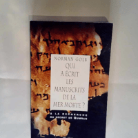 QUI A ECRIT LES MANUSCRITS DE LA MER MORTE ? Enquête sur les rouleaux du désert de Juda et sur leur interprétation contemporaine Norman Golb – Norman Golb