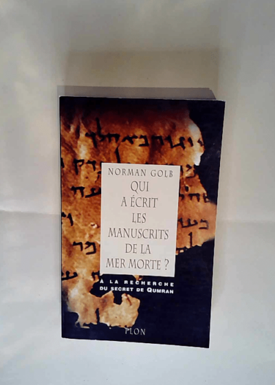 QUI A ECRIT LES MANUSCRITS DE LA MER MORTE ? Enquête sur les rouleaux du désert de Juda et sur leur interprétation contemporaine Norman Golb - Norman Golb