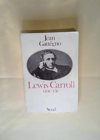 Lewis Carroll une vie d Alice à Zénon d Elée. - Jean Gattégno