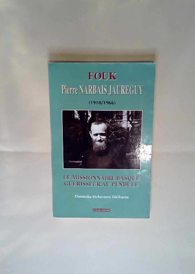 Fouk Pierre Narbais Jaureguy (1910-1966) Le missionnaire basque guérisseur au pendule - Etcheverry