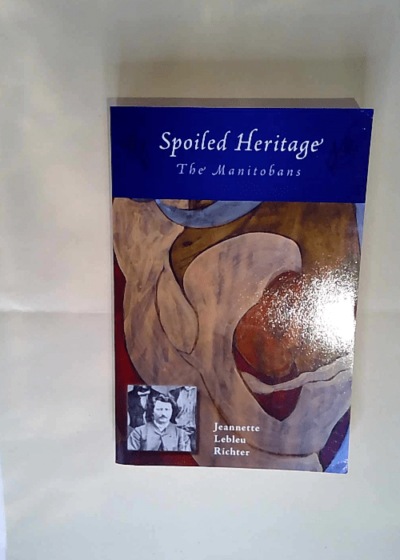 Spoiled Heritage The Manitobans - Jeannette Lebleu Richter