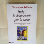 Inde La démocratie par la caste: Histoire d une mutation socio-politique (1885-2005) – Christophe Jaffrelot