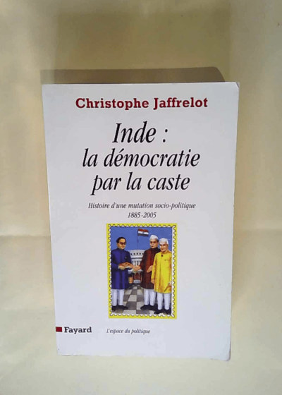 Inde La démocratie par la caste: Histoire d une mutation socio-politique (1885-2005) - Christophe Jaffrelot