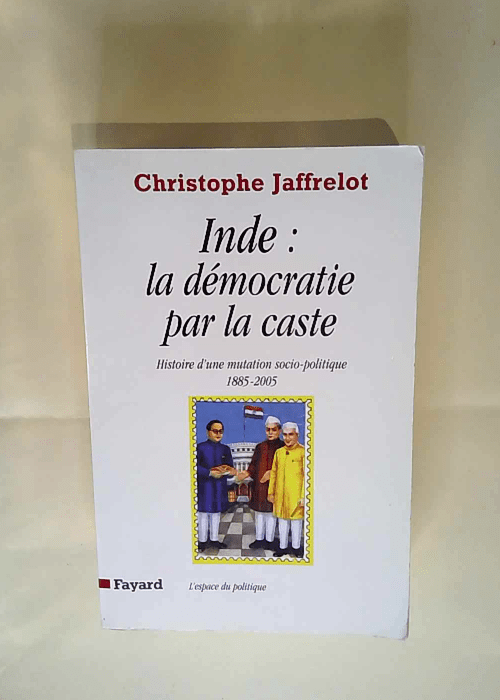 Inde La démocratie par la caste: Histoire d une mutation socio-politique (1885-2005) – Christophe Jaffrelot