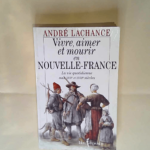 Vivre aimer et mourir en Nouvelle-France La vie quotidienne aux XVIIe et XVIIIe siecles (French Edition) –