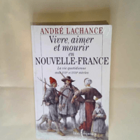 Vivre aimer et mourir en Nouvelle-France La v...