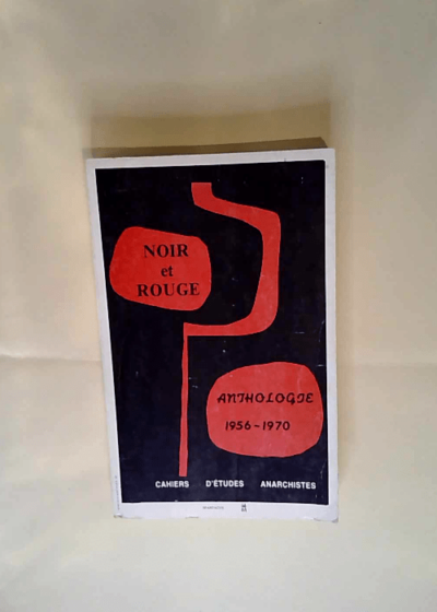 Noir et Rouge Anthologie 1956 - 1970 Cahiers d  Etudes Anarchistes Révolutionnaires. - Cahiers d  Etudes Anarchistes Révolutionnaires