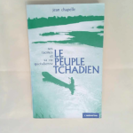 Le peuple tchadien Ses racines sa vie quotidienne et ses combats – Jean Chapelle