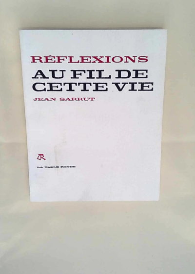 Réflexions au fil de cette vie SARRUT Jean - SARRUT Jean