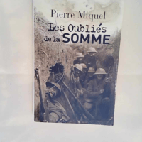 Les oubliés de la Somme. juillet-novembre 1916 Pierre Miquel – Pierre Miquel