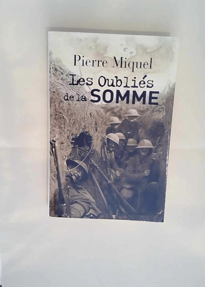 Les oubliés de la Somme. juillet-novembre 1916 Pierre Miquel - Pierre Miquel