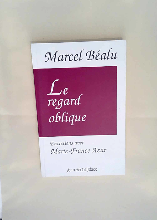 Le regard oblique Entretiens avec Marcel Béa...