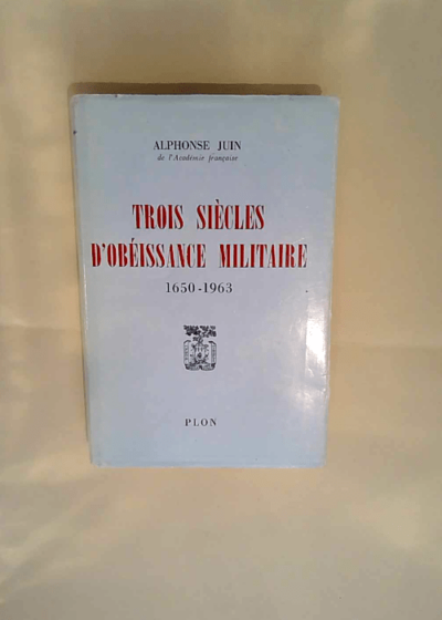 trois Siecles D Obeissance Militaire 1650-1963 de l  Académie française) JUIN (Alphonse - de l  Académie française) JUIN (Alphonse