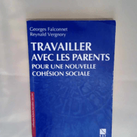 Travailler avec les parents pour une nouvelle cohésion sociale Georges Falconnet Reynald Vergnory – Georges Falconnet