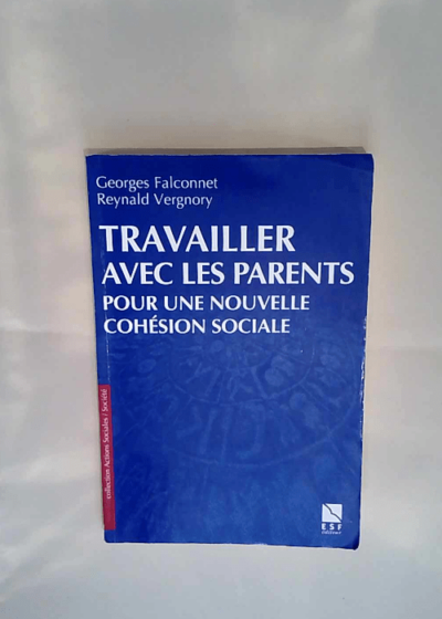 Travailler avec les parents pour une nouvelle cohésion sociale Georges Falconnet Reynald Vergnory - Georges Falconnet