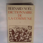 Dictionnaire de la Commune – Tome 1 – Bernard Noël B. (Bernard) Noël – B. (Bernard) Noël