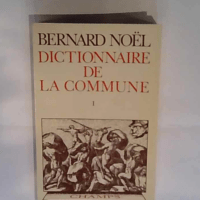 Dictionnaire de la Commune – Tome 1 – Bernard Noël B. (Bernard) Noël – B. (Bernard) Noël