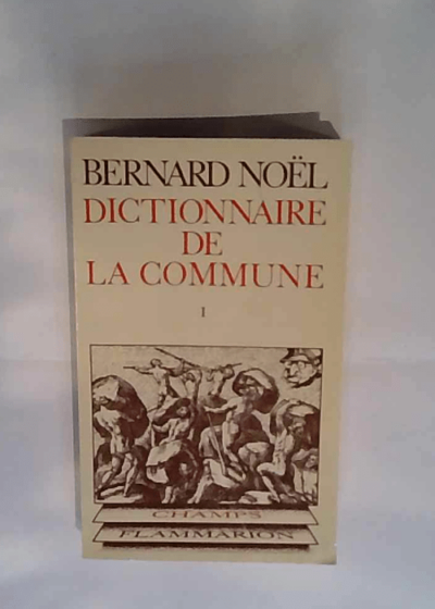 Dictionnaire de la Commune - Tome 1 - Bernard Noël B. (Bernard) Noël - B. (Bernard) Noël