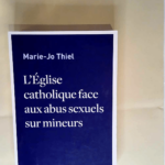 L Eglise catholique face aux abus sexuels sur mineurs Marie-Jo Thiel – Marie-Jo Thiel