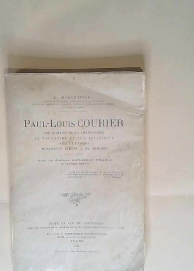 Paul-Louis Courier son domaine de la Chavonnière sa vie intime et son assassinat amis et ennemis monuments élevés à sa mémoire. Avec un discours d Anatole France. Marchadier (L.). - Marchadier (L.).