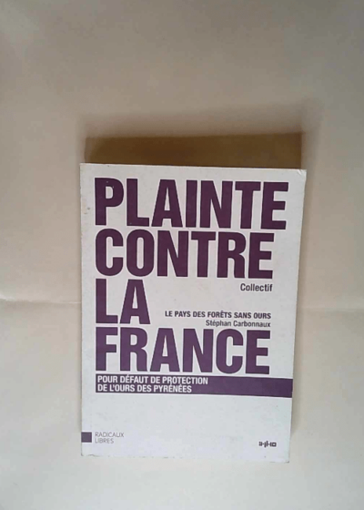 Plainte contre la France devant la Commission des Communautés européennes pour défaut de protection de l ours des Pyrénées Suivi de Le Pays des forêts sans ours - Stéphan Carbonnaux