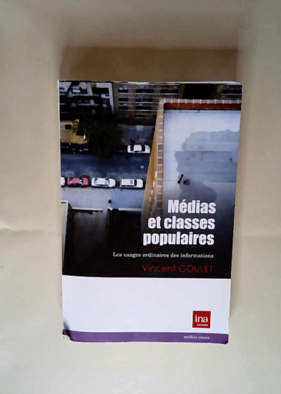 Medias et Classes Populaires Les Usages Ordinaires des Informations - Vincent Goulet