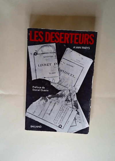 Les déserteurs. Préface de Daniel Guérin. Editions Balland. 1971. Broché. 309 pages. (Anarchisme Antimilitarisme Désertion) VAN PARYS Agnès - VAN PARYS Agnès