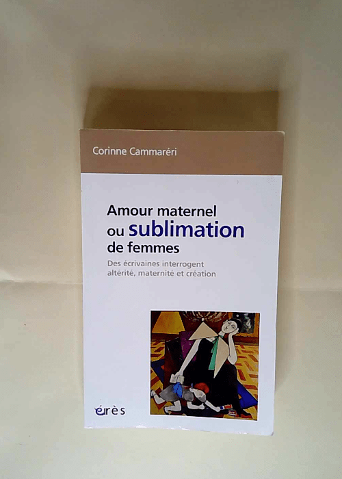 Amour Maternel Ou Sublimation Des Femmes Des Ecrivaines Interrogent Alterite Maternite Creation – Corinne Cammaréri