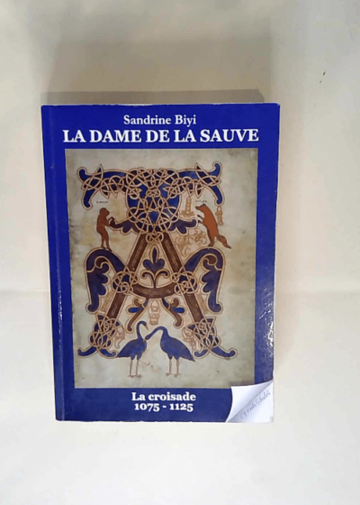 La dame de La Sauve Volume 1 La croisade 1075-1125 : Roman Historique - Sandrine Biyi