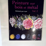 Peinture sur bois et métal Tome 2 Méthode pas à pas – Colette Clement-Demange