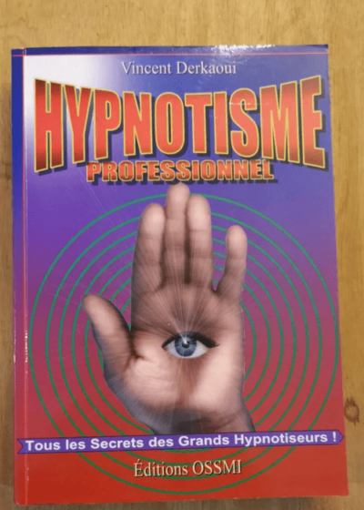 Hypnotisme Professionnel - Tous Les Secrets Des Grands Hypnotiseurs - Vincent Derkaoui