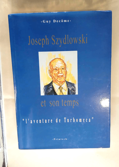 Joseph Szydlowski et son temps ou L aventure de Turboméca Guy Decôme - Guy Decôme