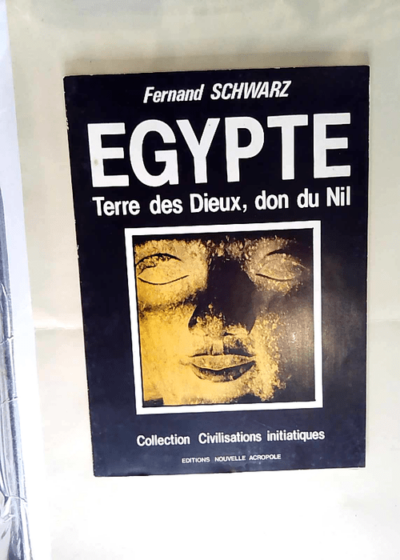 Egypte terre des Dieux don du Nil - Fernand Schwarz