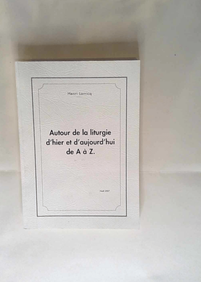 Autour de la liturgie d hier et d aujourd hui de A à Z Henri Larricq - Henri Larricq