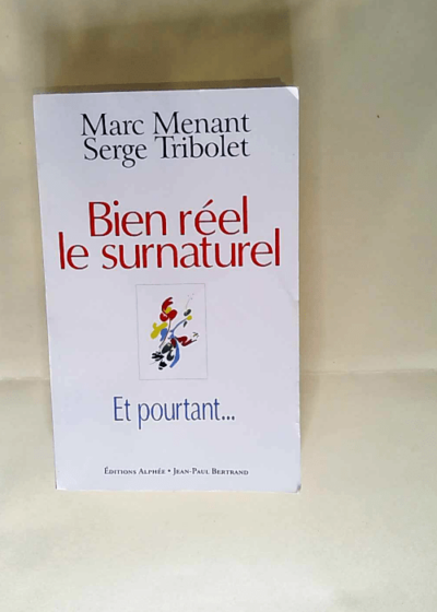 Bien réel le surnaturel et pourtant... Marc Menant Serge Tribolet - Marc Menant