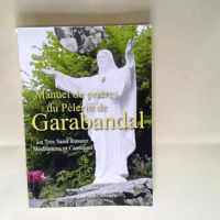 MANUEL DE PRIÈRES DU PÈLERIN DE GARABANDAL – LE TRÈS SAINT ROSAIRE MÉDITATIONS ET CANTIQUES – COLLECTIF