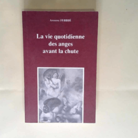 La Vie Quotidienne Des Anges Avant La Chute FERRIE Antoine – FERRIE Antoine