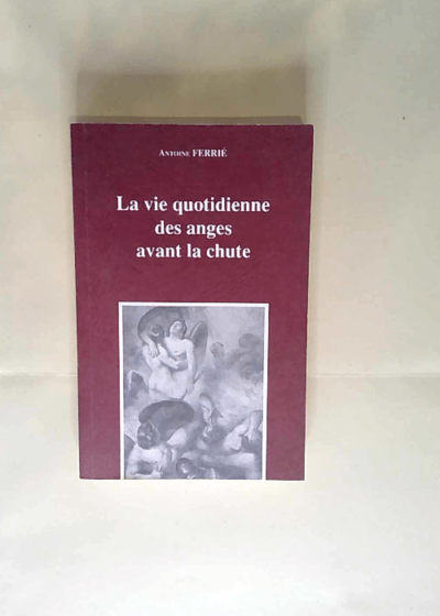 La Vie Quotidienne Des Anges Avant La Chute FERRIE Antoine - FERRIE Antoine