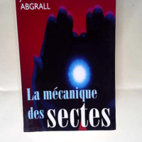 La mecanique des sectes Jean-Marie Abgrall &#...