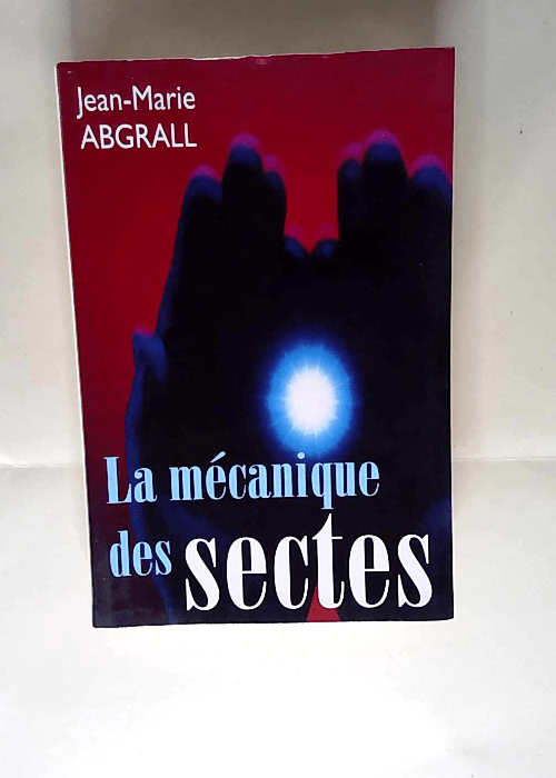 La mecanique des sectes Jean-Marie Abgrall &#...