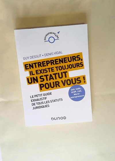 Entrepreneurs il existe toujours un statut pour vous ! Le petit guide exhaustif de tous les statuts Le petit guide exhaustif de tous les statuts juridiques - Denis Vidal