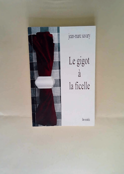 Le gigot a la ficelle Jean-Marc Savary - Jean-Marc Savary