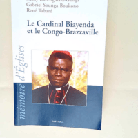 Le Cardinal Biayenda et le Congo-Brazzaville Rémy Bazenguissa-Ganga Gabriel Sounga-Boukono René Tabard – Rémy Bazenguissa-Ganga